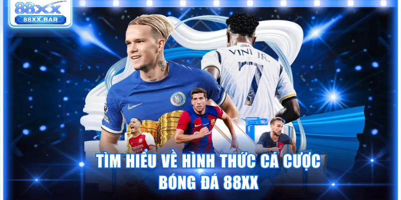 Tìm hiểu về hình thức cá cược bóng đá 88XX